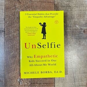UnSelfie: Why Empathetic Kids Succeed in Our All-About-Me World Michele Borba